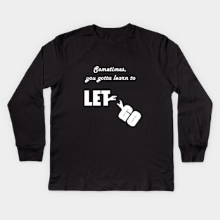 Sometimes, you gotta learn to LET GO Kids Long Sleeve T-Shirt